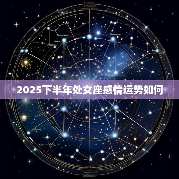 2025下半年处女座感情运势如何