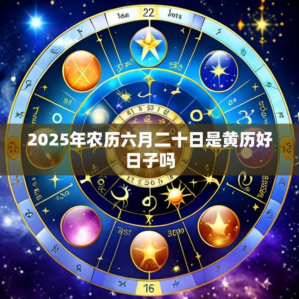2025年农历六月二十日是黄历好日子吗