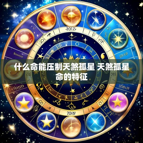 什么命能压制天煞孤星 天煞孤星命的特征