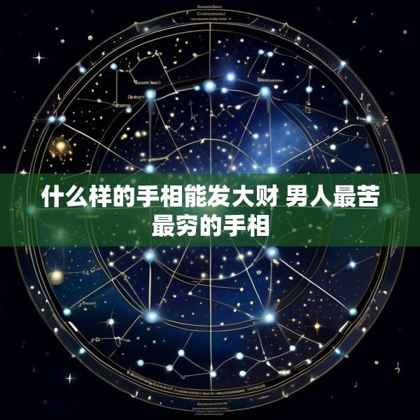 什么样的手相能发大财 男人最苦最穷的手相