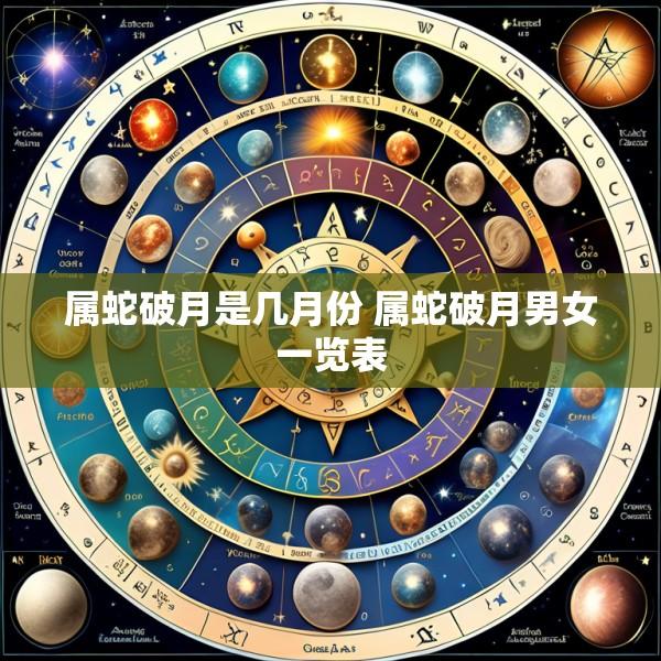 属蛇破月是几月份 属蛇破月男女一览表