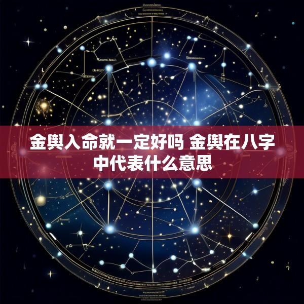 金舆入命就一定好吗 金舆在八字中代表什么意思