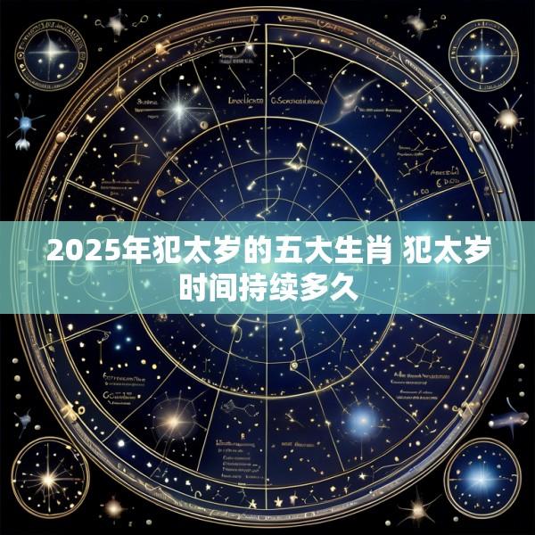 2025年犯太岁的五大生肖 犯太岁时间持续多久