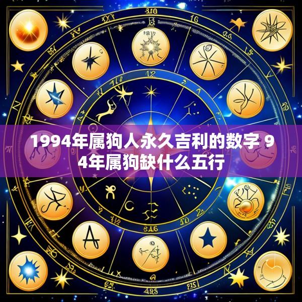 1994年属狗人永久吉利的数字 94年属狗缺什么五行