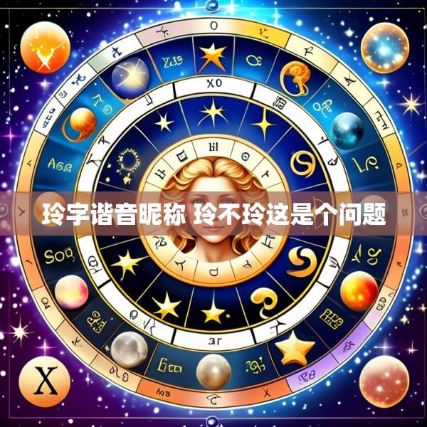 玲字谐音昵称 玲不玲这是个问题
