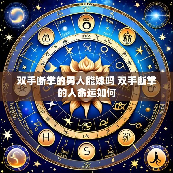 双手断掌的男人能嫁吗 双手断掌的人命运如何