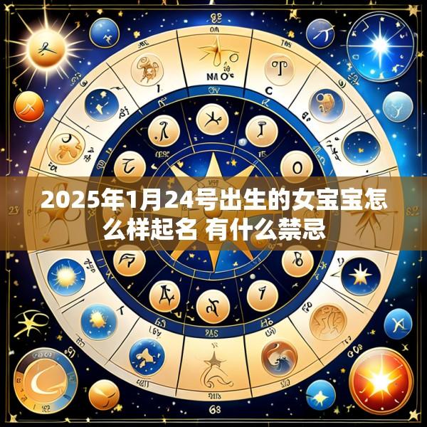 2025年1月24号出生的女宝宝怎么样起名 有什么禁忌