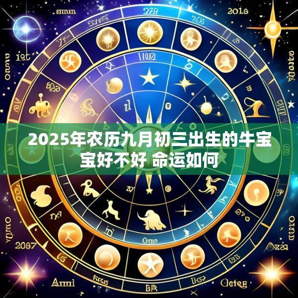 2025年农历九月初三出生的牛宝宝好不好 命运如何