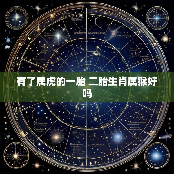 有了属虎的一胎 二胎生肖属猴好吗