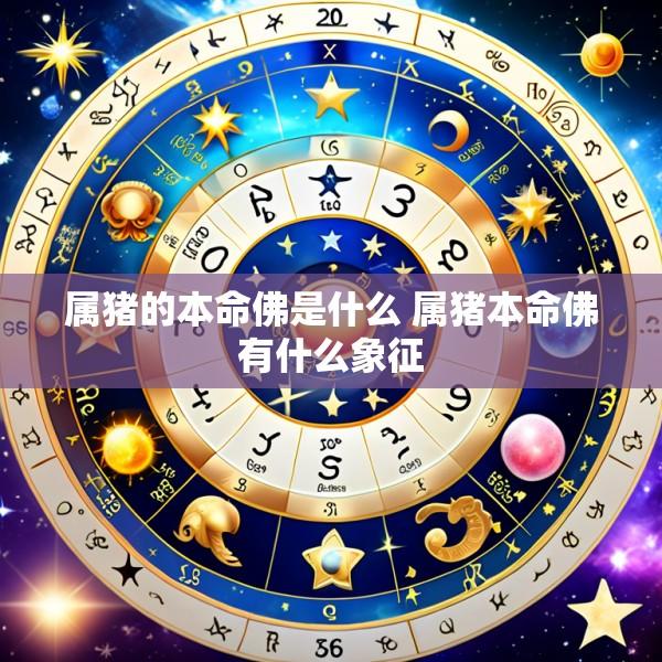 属猪的本命佛是什么 属猪本命佛有什么象征