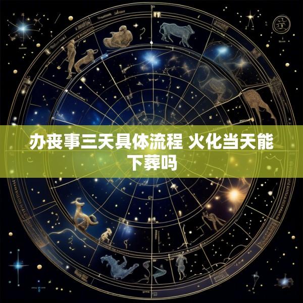 办丧事三天具体流程 火化当天能下葬吗