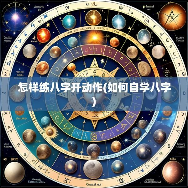 怎样练八字开动作(如何自学八字)