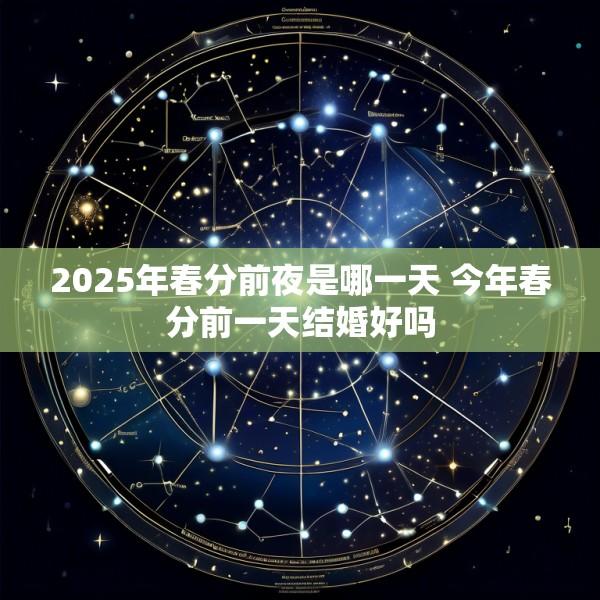 2025年春分前夜是哪一天 今年春分前一天结婚好吗