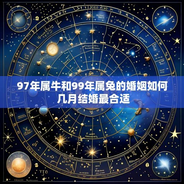 97年属牛和99年属兔的婚姻如何 几月结婚最合适
