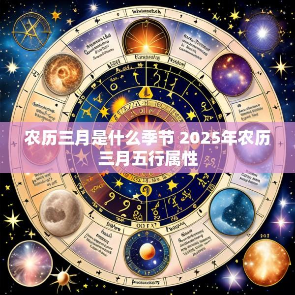 农历三月是什么季节 2025年农历三月五行属性
