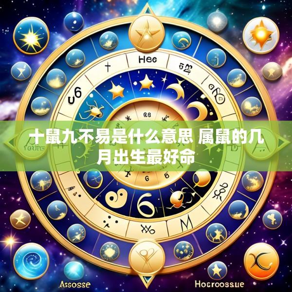 十鼠九不易是什么意思 属鼠的几月出生最好命