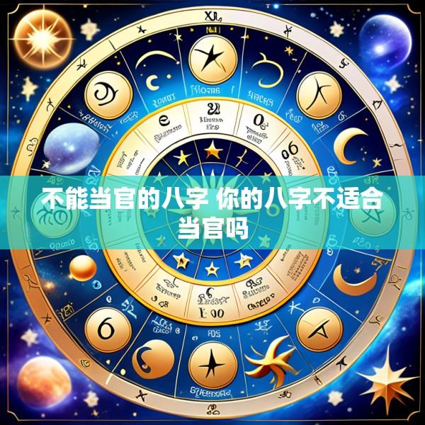 不能当官的八字 你的八字不适合当官吗