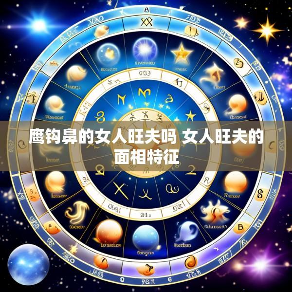 鹰钩鼻的女人旺夫吗 女人旺夫的面相特征
