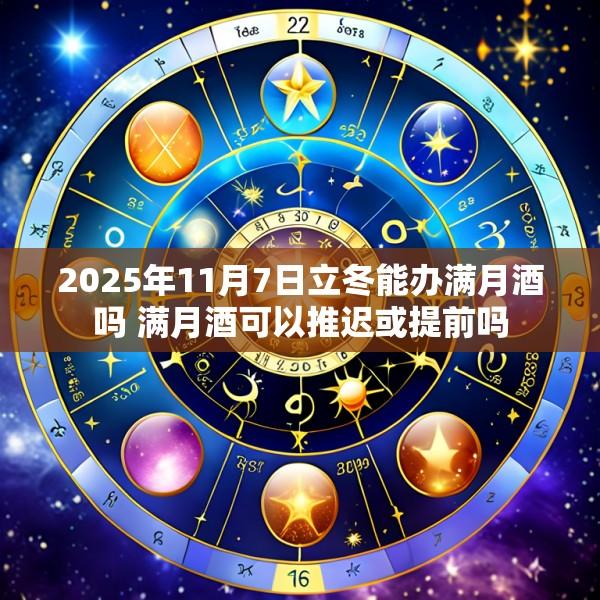 2025年11月7日立冬能办满月酒吗 满月酒可以推迟或提前吗