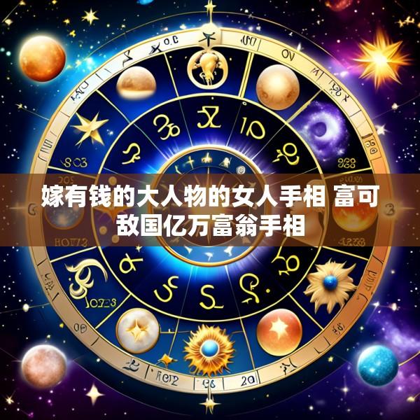 嫁有钱的大人物的女人手相 富可敌国亿万富翁手相