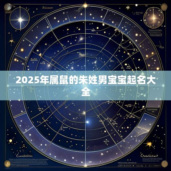 2025年属鼠的朱姓男宝宝起名大全