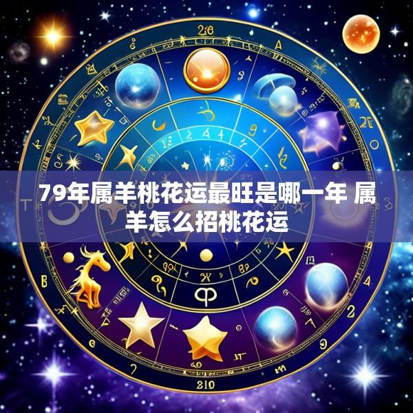 79年属羊桃花运最旺是哪一年 属羊怎么招桃花运