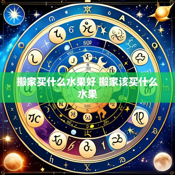 搬家买什么水果好 搬家该买什么水果