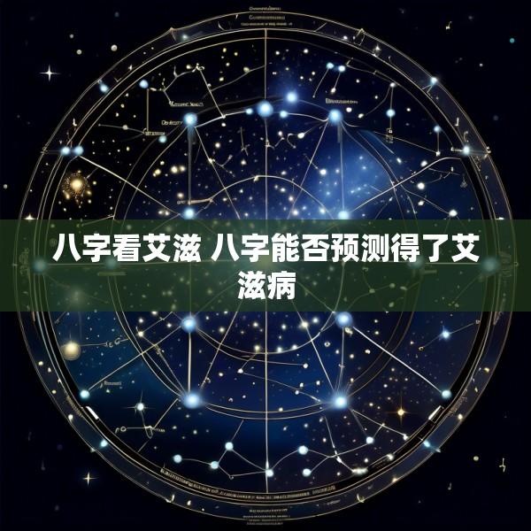 八字看艾滋 八字能否预测得了艾滋病