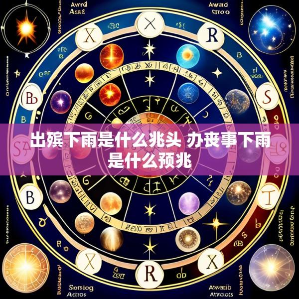 出殡下雨是什么兆头 办丧事下雨是什么预兆