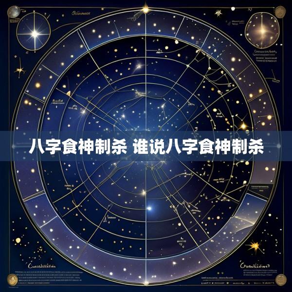 八字食神制杀 谁说八字食神制杀