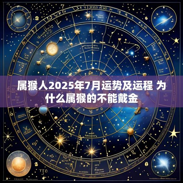 属猴人2025年7月运势及运程 为什么属猴的不能戴金