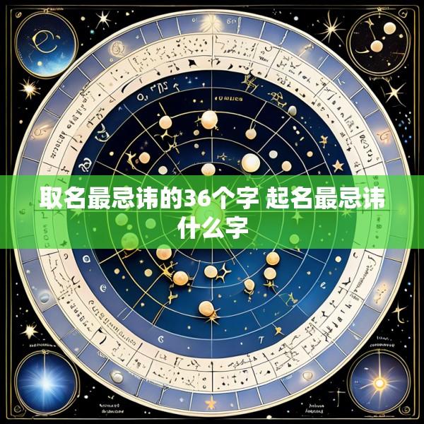 取名最忌讳的36个字 起名最忌讳什么字