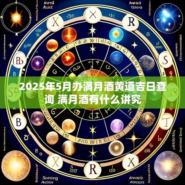 2025年5月办满月酒黄道吉日查询 满月酒有什么讲究