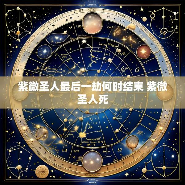 紫微圣人最后一劫何时结束 紫微圣人死