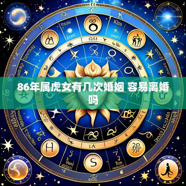86年属虎女有几次婚姻 容易离婚吗