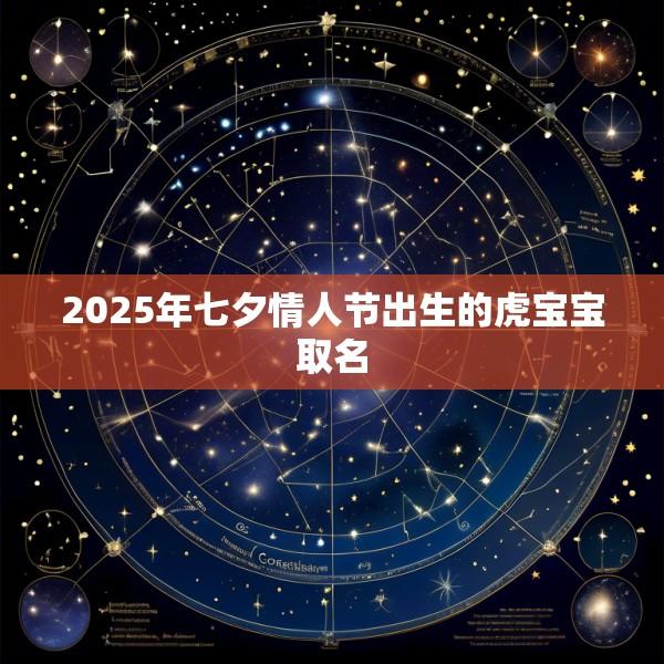 2025年七夕情人节出生的虎宝宝取名