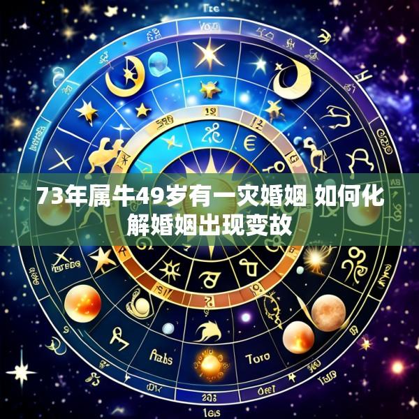 73年属牛49岁有一灾婚姻 如何化解婚姻出现变故