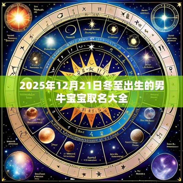 2025年12月21日冬至出生的男牛宝宝取名大全