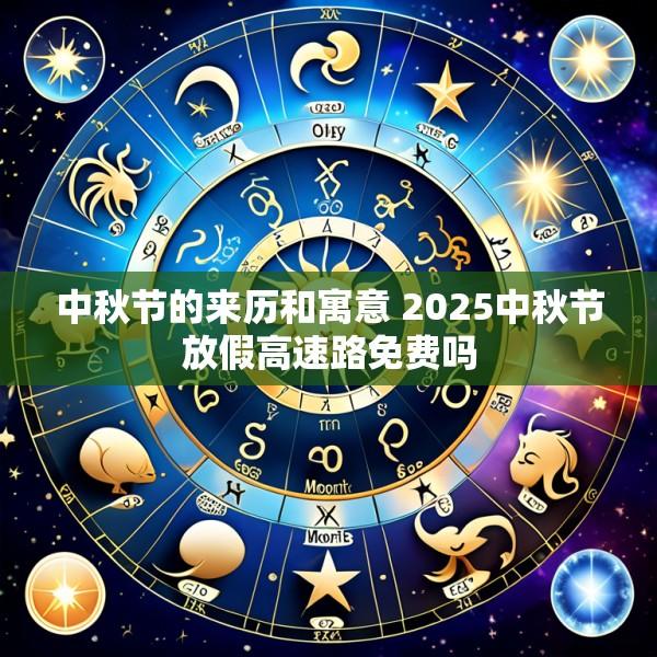 中秋节的来历和寓意 2025中秋节放假高速路免费吗