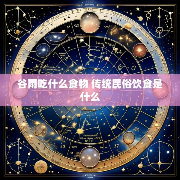 谷雨吃什么食物 传统民俗饮食是什么