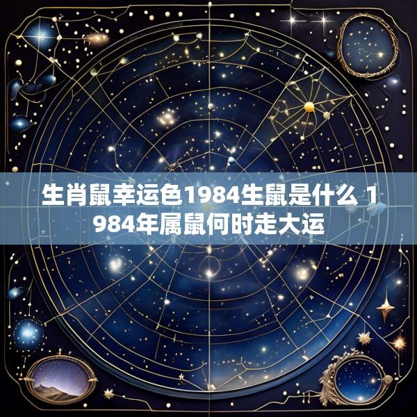 生肖鼠幸运色1984生鼠是什么 1984年属鼠何时走大运