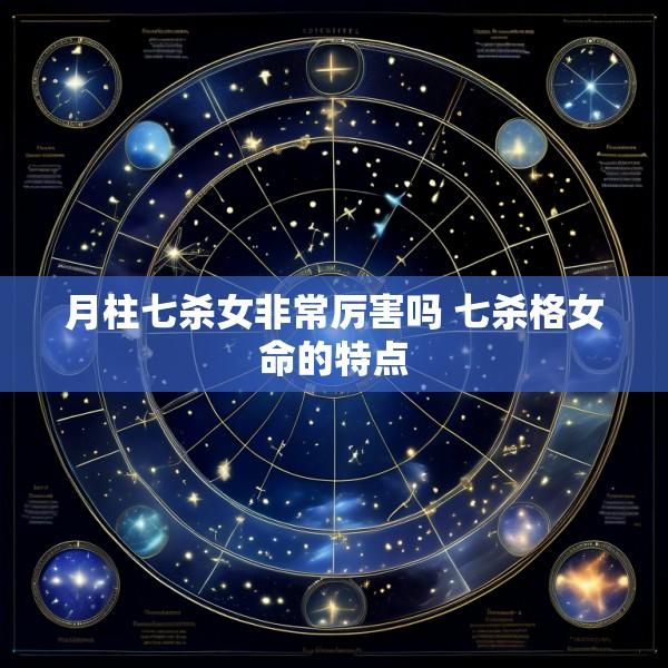 月柱七杀女非常厉害吗 七杀格女命的特点