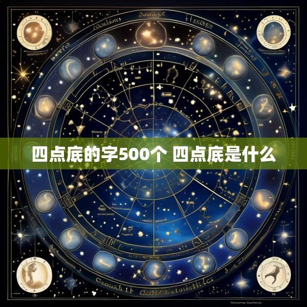 四点底的字500个 四点底是什么