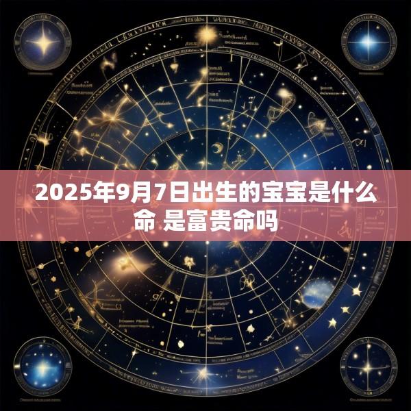 2025年9月7日出生的宝宝是什么命 是富贵命吗