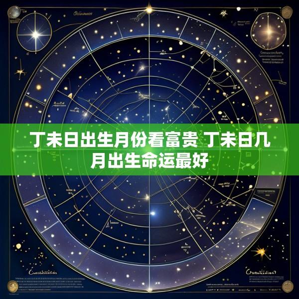 丁未日出生月份看富贵 丁未日几月出生命运最好