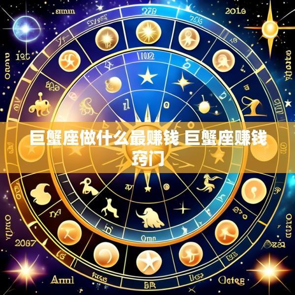 巨蟹座做什么最赚钱 巨蟹座赚钱窍门