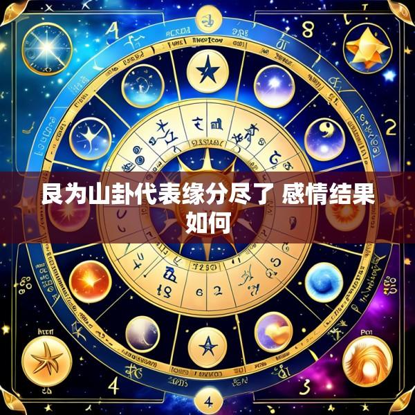 艮为山卦代表缘分尽了 感情结果如何