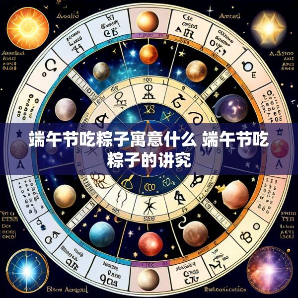 端午节吃粽子寓意什么 端午节吃粽子的讲究