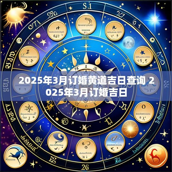 2025年3月订婚黄道吉日查询 2025年3月订婚吉日