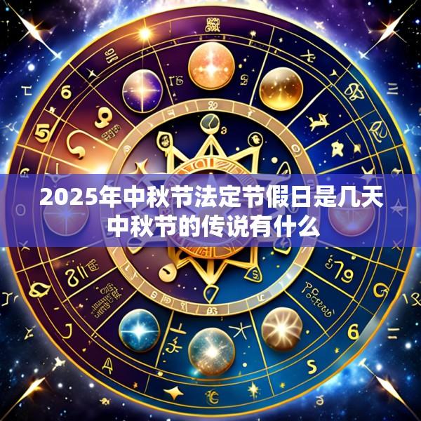 2025年中秋节法定节假日是几天 中秋节的传说有什么